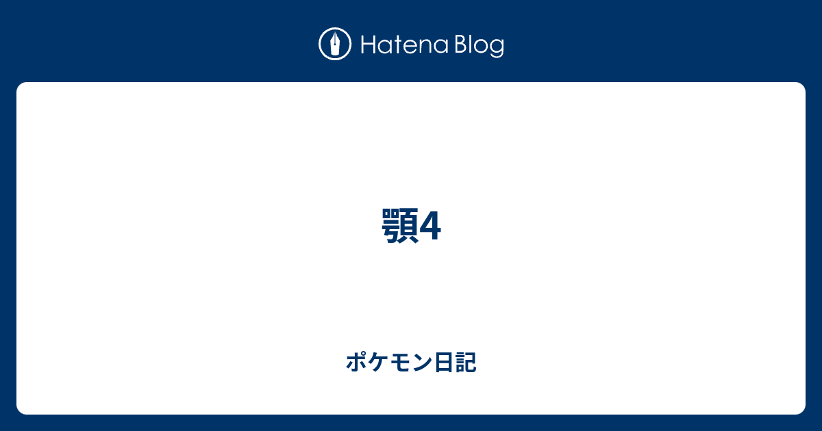 顎4 ポケモン日記