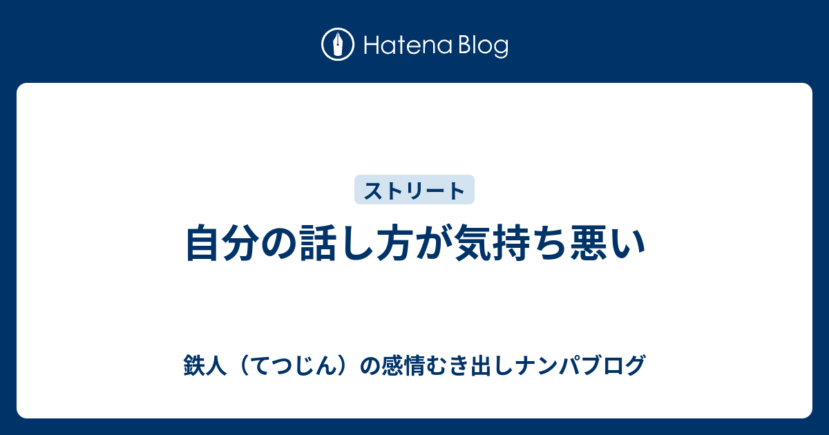 自分の話し方が気持ち悪い 鉄人 てつじん の感情むき出しナンパブログ