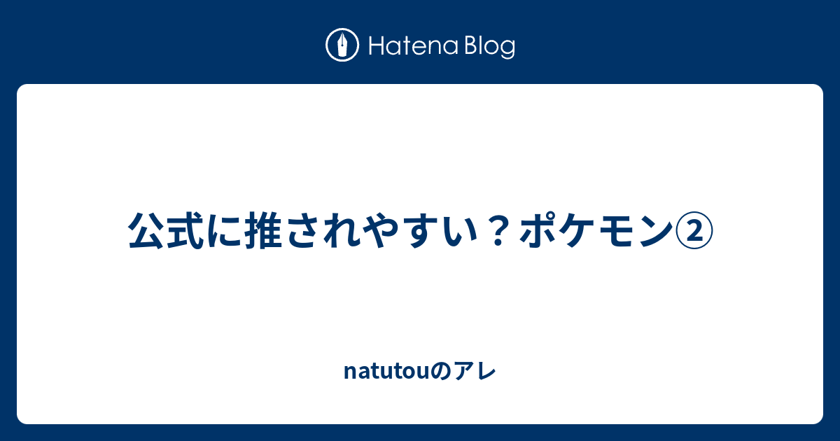 公式に推されやすい ポケモン Natutouのアレ