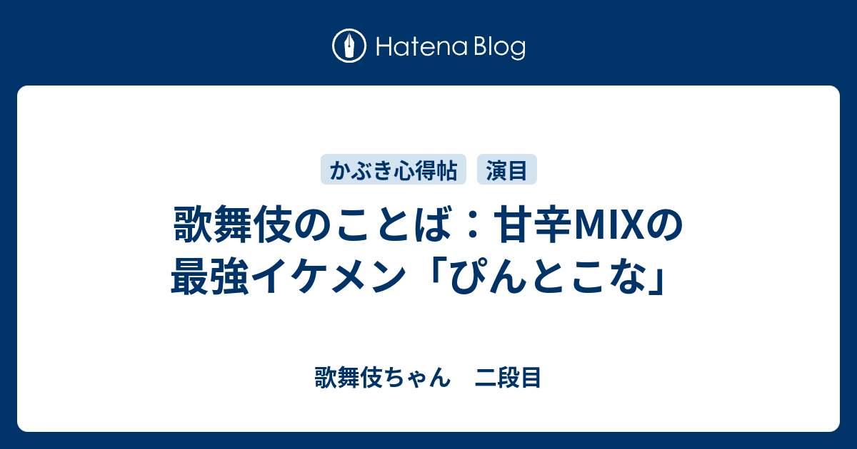 歌舞伎のことば 甘辛mixの最強イケメン ぴんとこな 歌舞伎ちゃん 二段目