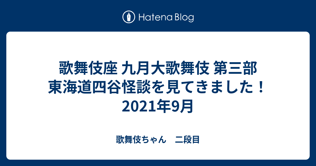 歌舞伎座 九月大歌舞伎 第三部 東海道四谷怪談を見てきました！2021年9月 - 歌舞伎ちゃん 二段目