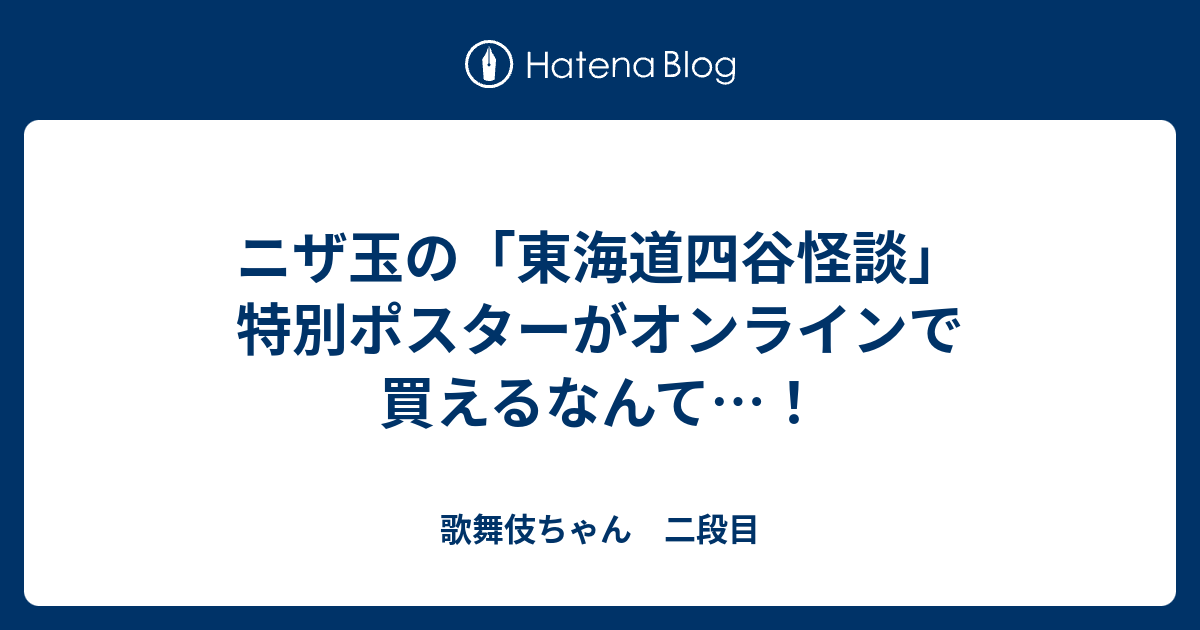 ニザ玉の「東海道四谷怪談」特別ポスターがオンラインで買えるなんて…！ - 歌舞伎ちゃん 二段目