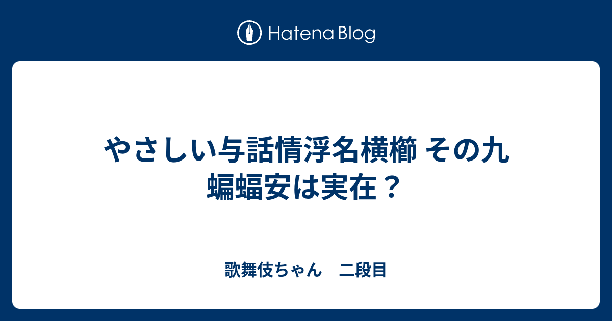 やさしい与話情浮名横櫛 その九 蝙蝠安は実在 歌舞伎ちゃん 二段目