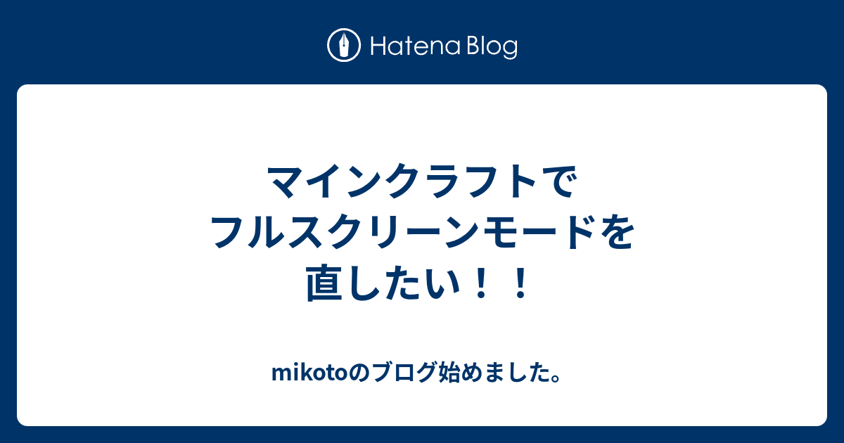 マインクラフトでフルスクリーンモードを直したい Mikotoのブログ始めました