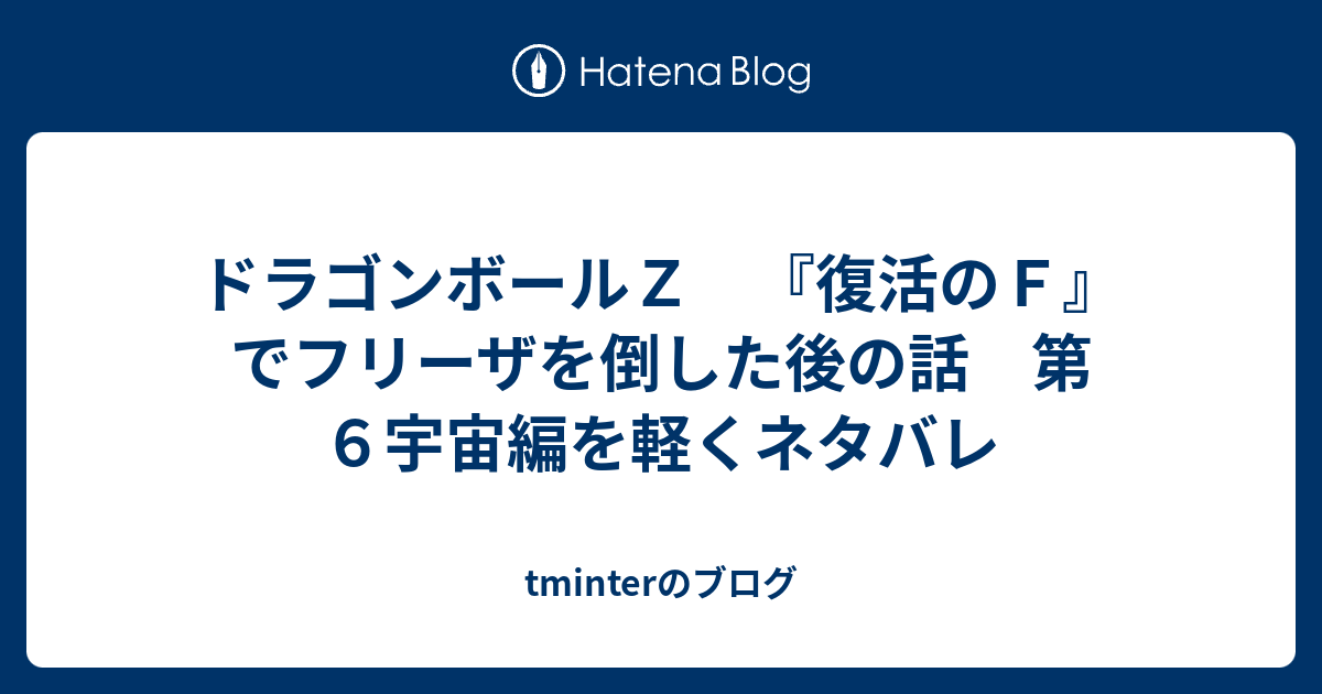 ドラゴンボールｚ 復活のｆ でフリーザを倒した後の話 第６宇宙編を軽くネタバレ Tminterのブログ