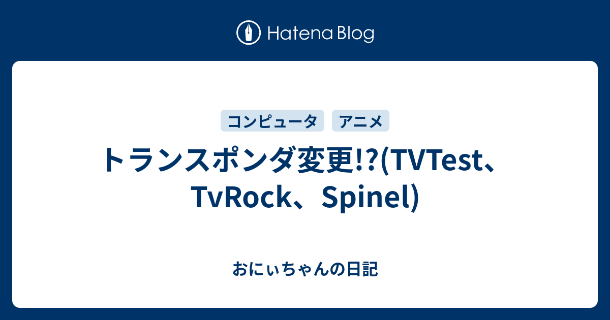 トランスポンダ変更 Tvtest Tvrock Spinel おにぃちゃんの日記