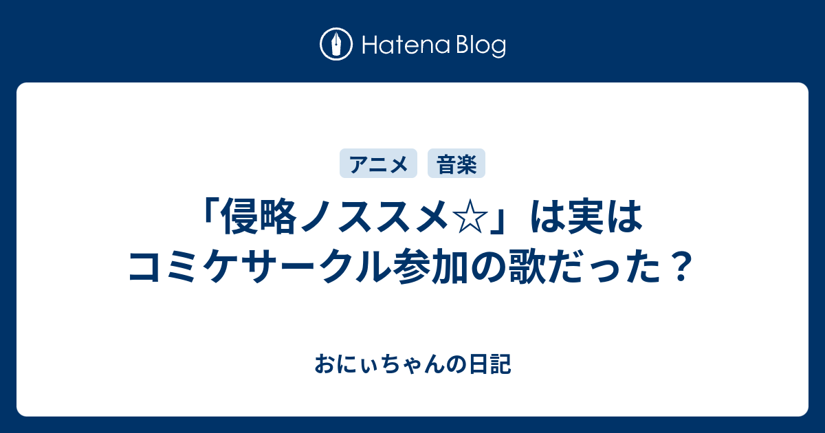 侵略ノススメ は実はコミケサークル参加の歌だった おにぃちゃんの日記