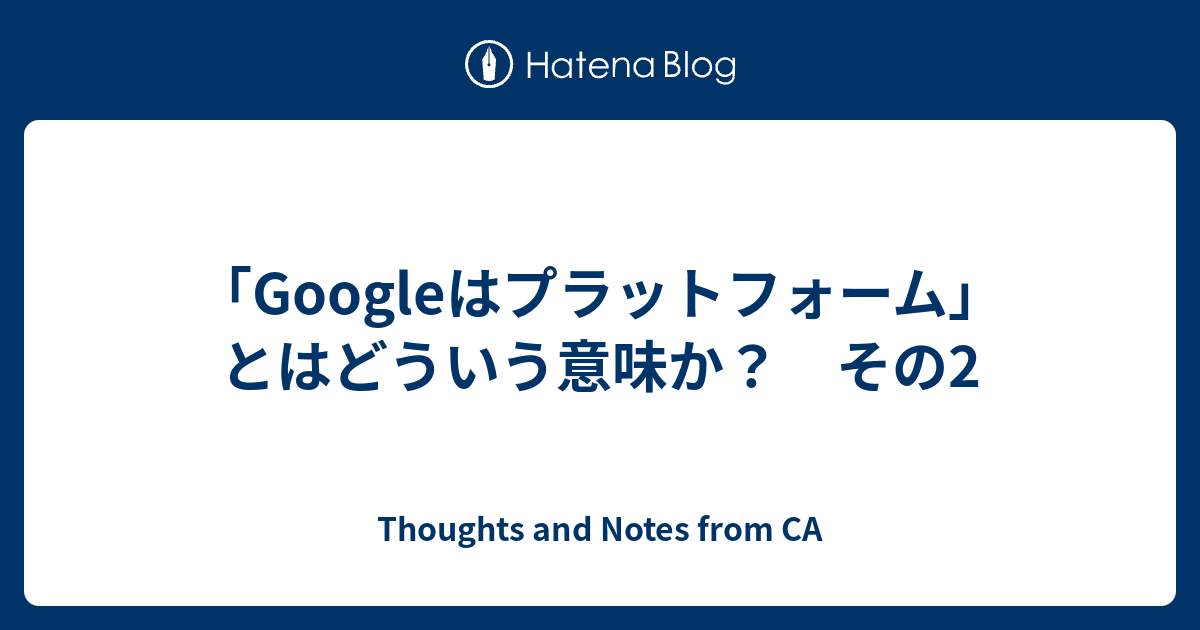 Googleはプラットフォーム とはどういう意味か その2 Thoughts And Notes From Nc