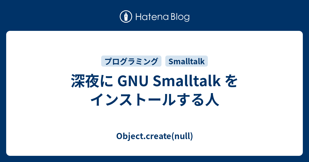 深夜に GNU Smalltalk をインストールする人 - Object.create(null)