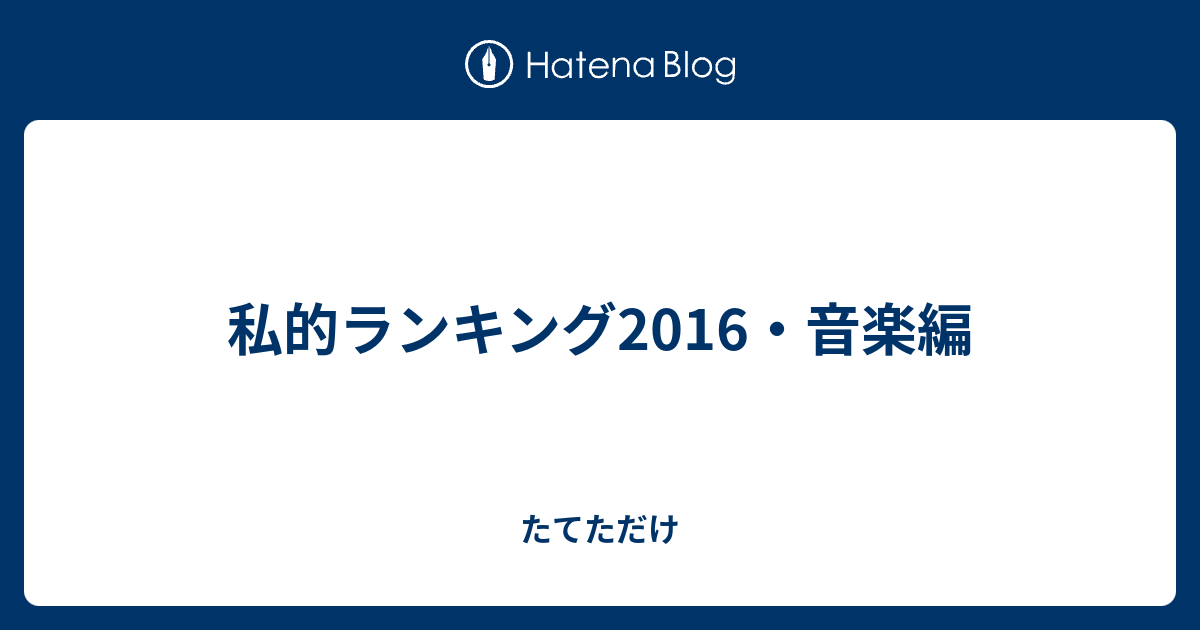 私的ランキング16 音楽編 たてただけ