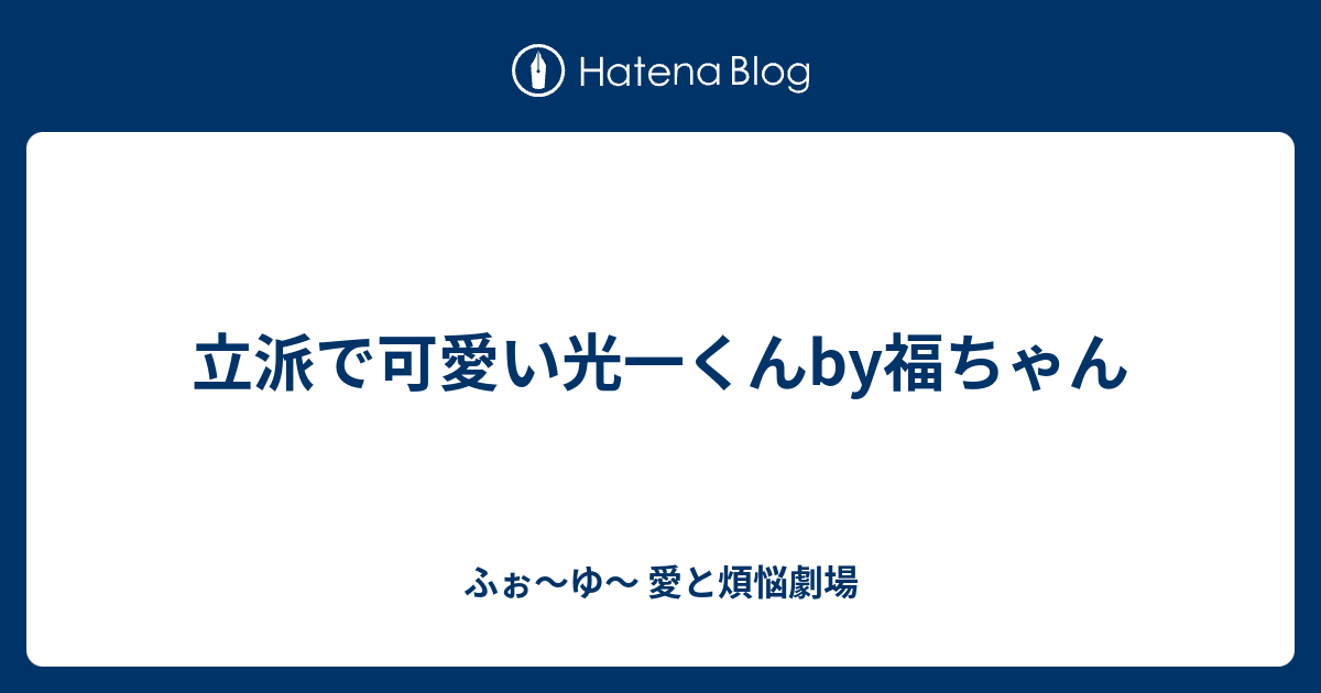 立派で可愛い光一くんby福ちゃん ふぉ ゆ 愛と煩悩劇場