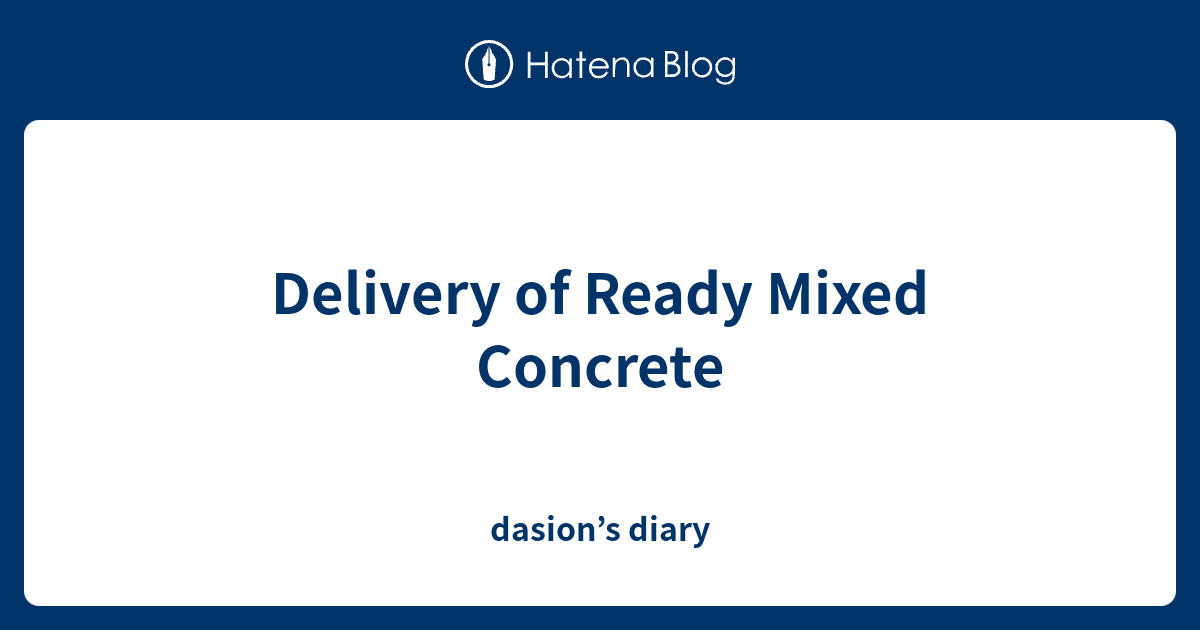 Delivery of Ready Mixed Concrete dasion’s diary