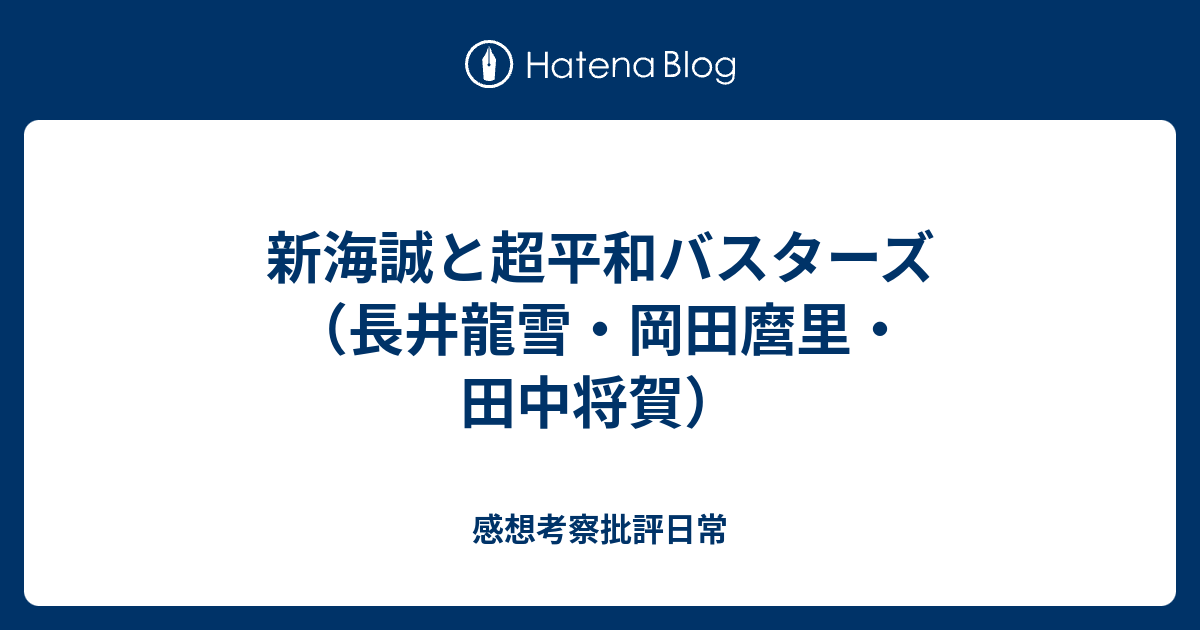 新海誠と超平和バスターズ 長井龍雪 岡田麿里 田中将賀 感想考察批評日常