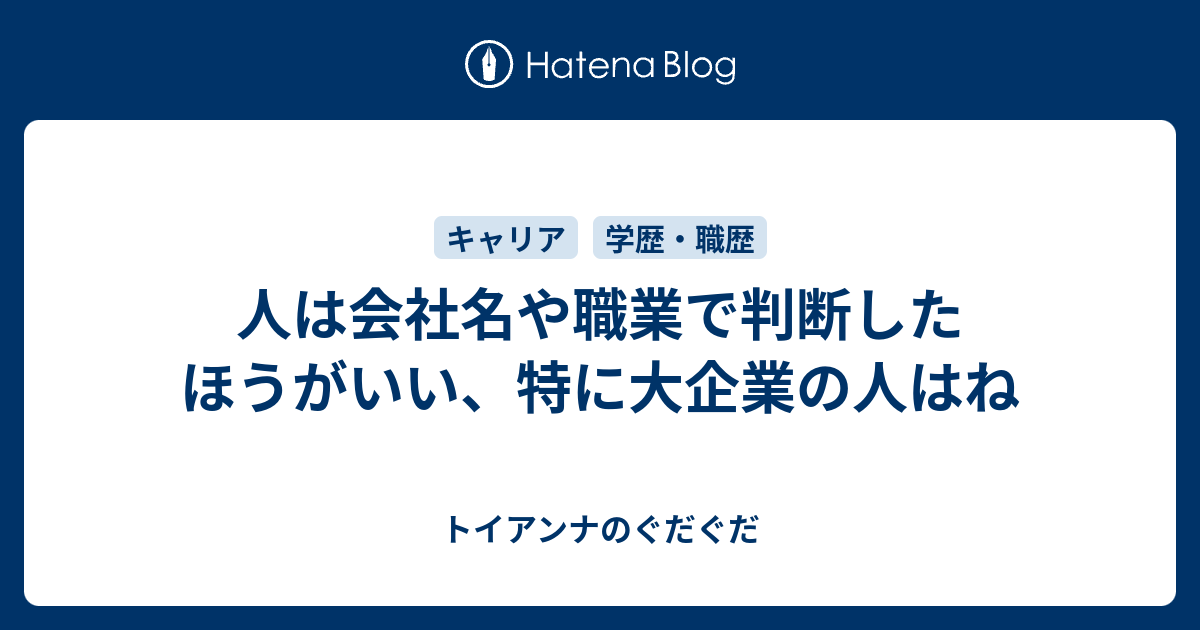 人は会社名や職業で判断したほうがいい 特に大企業の人はね トイアンナのぐだぐだ