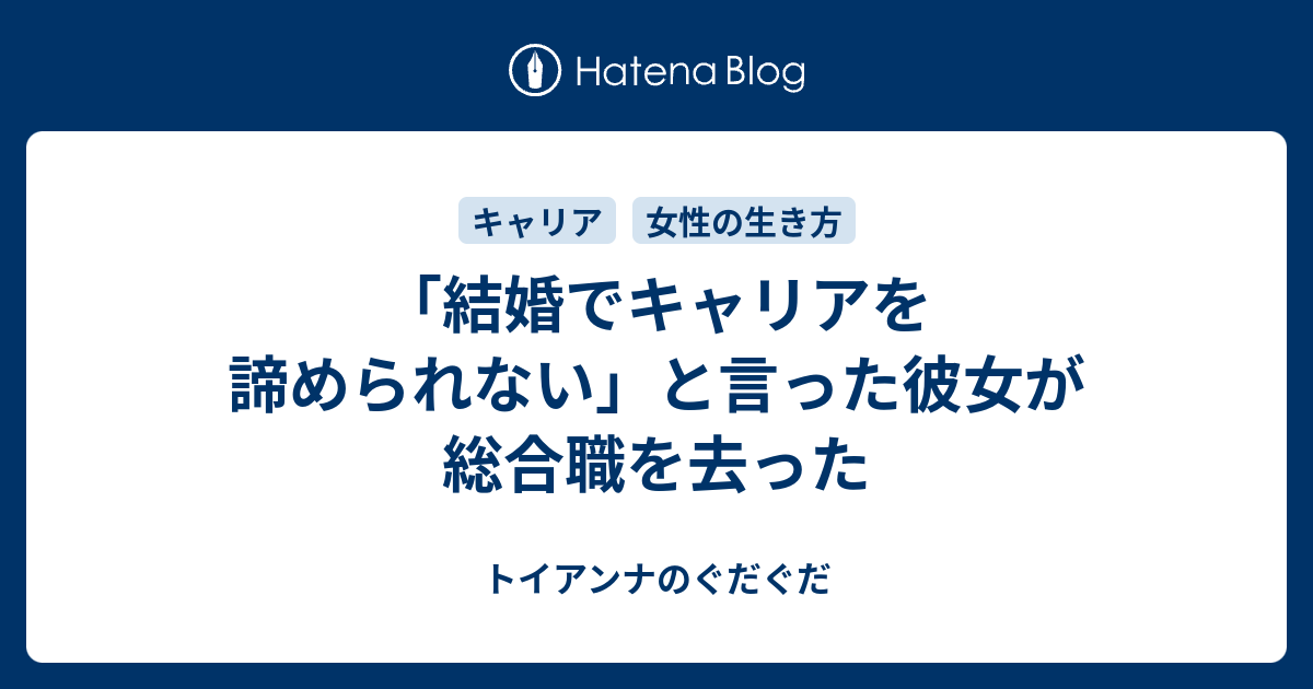 結婚でキャリアを諦められない と言った彼女が総合職を去った トイアンナのぐだぐだ