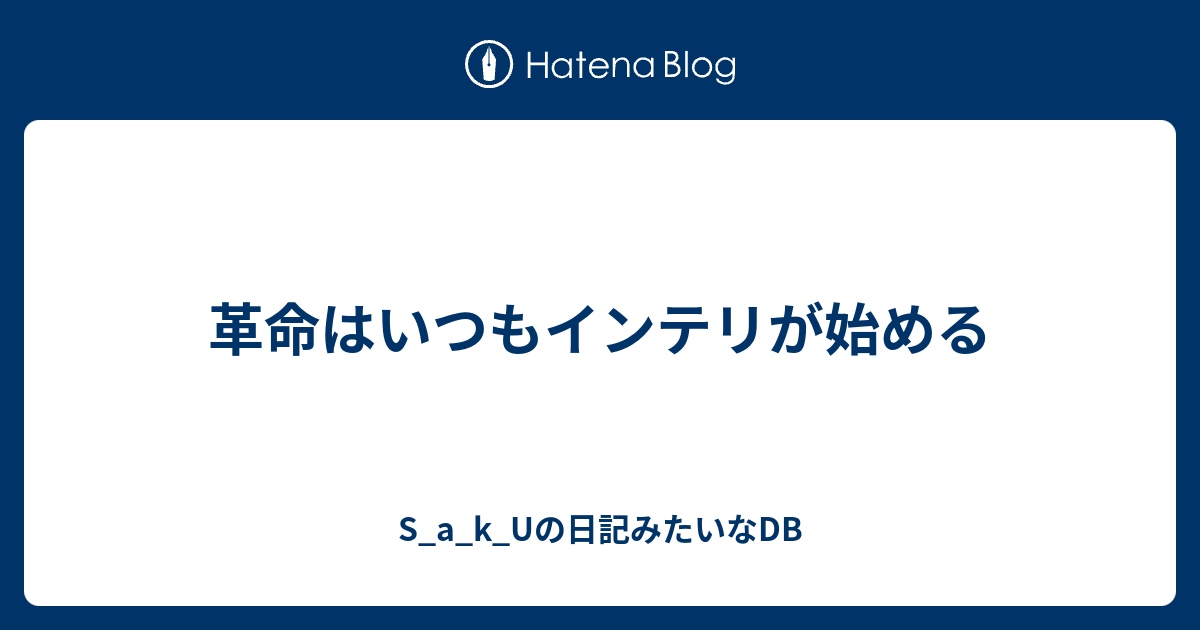 革命はいつもインテリが始める S A K Uの日記みたいなdb