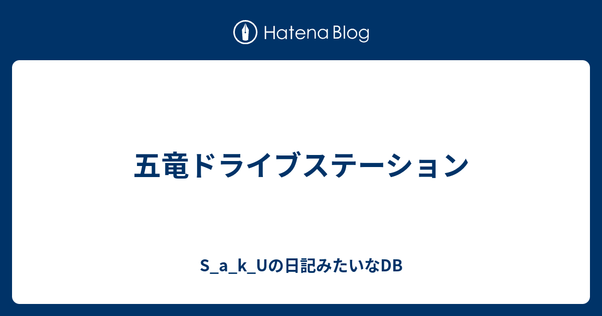 五竜ドライブステーション S A K Uの日記みたいなdb