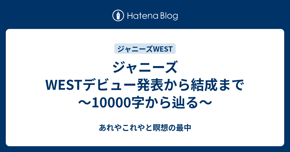 ジャニーズwestデビュー発表から結成まで 字から辿る あれやこれやと瞑想の最中