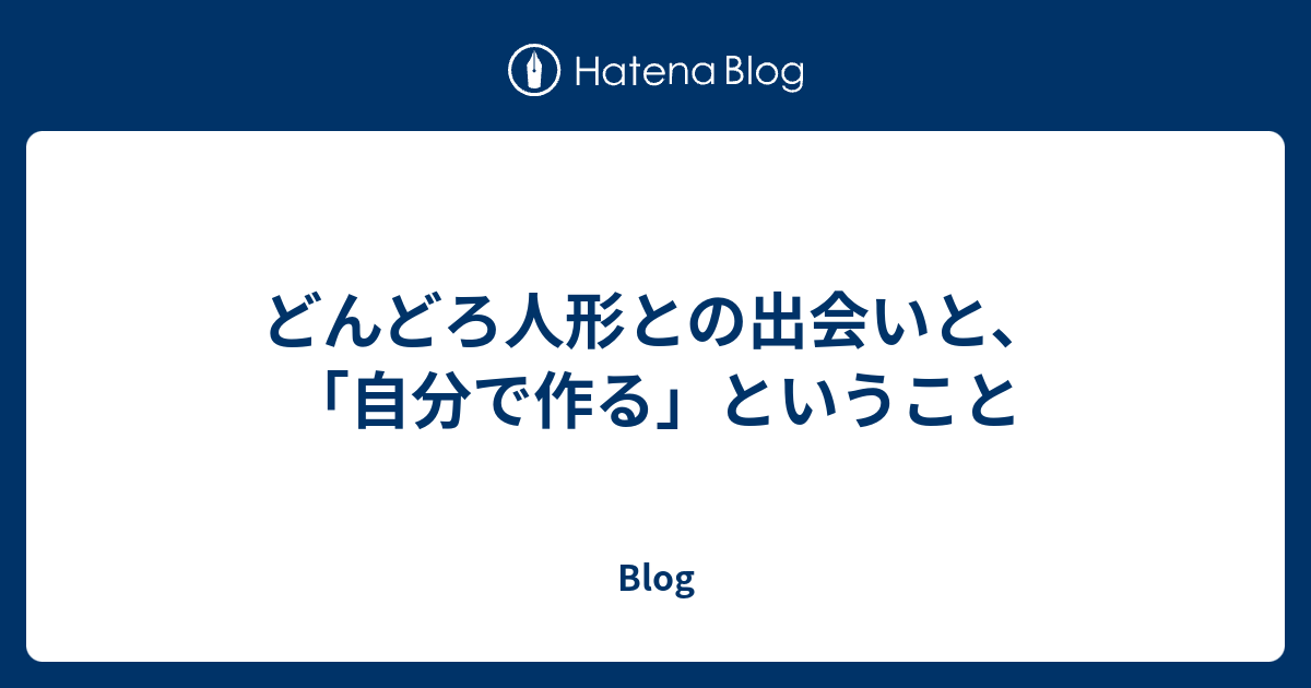 どんどろ人形との出会いと、「自分で作る」ということ - Blog