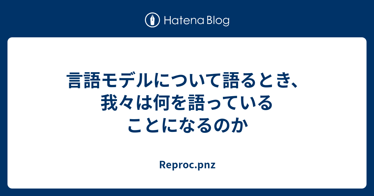 言語モデルについて語るとき、我々は何を語っていることになる