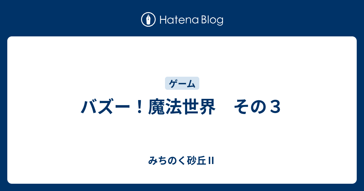 バズー 魔法世界 その３ みちのく砂丘