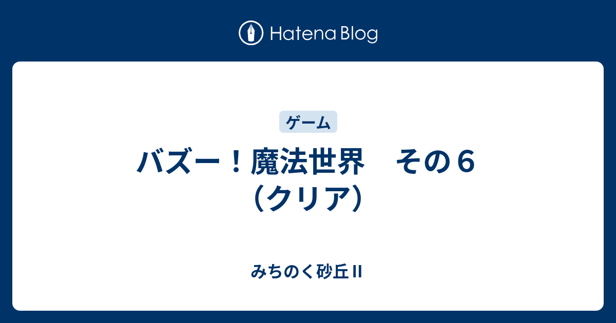 バズー 魔法世界 その６ クリア みちのく砂丘