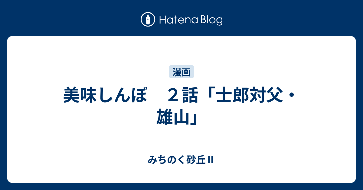 美味しんぼ ２話 士郎対父 雄山 みちのく砂丘