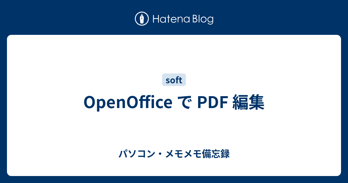 Openoffice で Pdf 編集 パソコン メモメモ備忘録