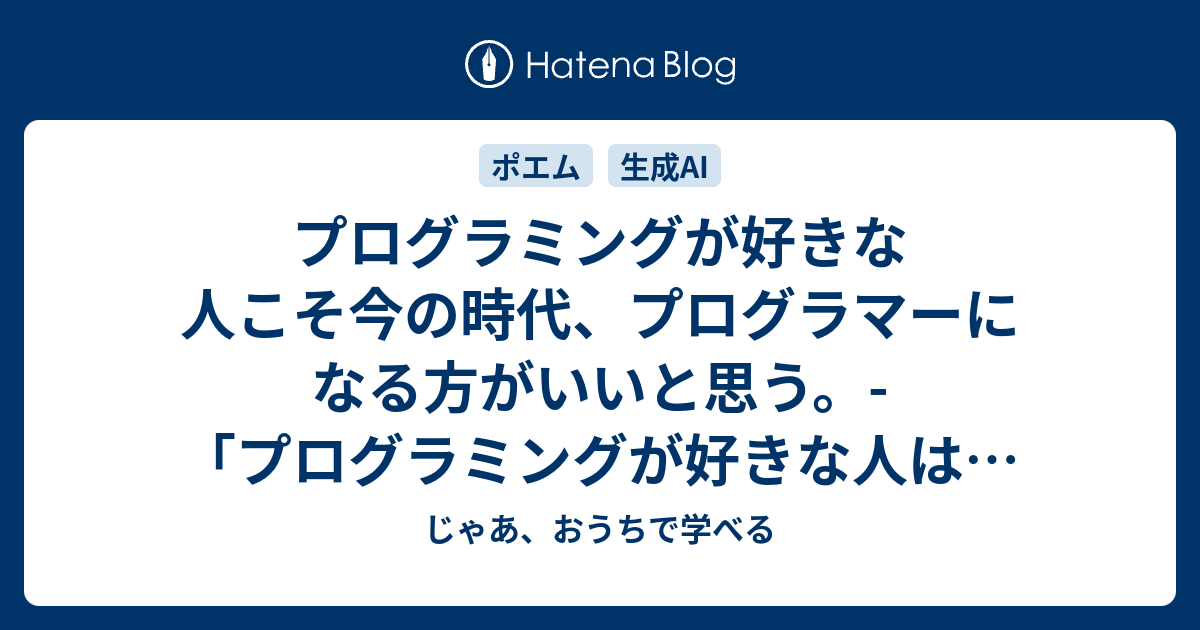 プログラミングが好きな人こそ今の時代、プログラマーになる方がいいと思う。- 「プログラミングが好きな人は、もうIT業界に来るな。」を読んで - じゃあ、おうちで学べる