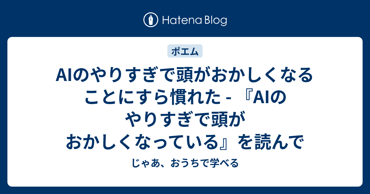AIのやりすぎで頭がおかしくなることにすら慣れた - 『AIのやりすぎで頭がおかしくなっている』を読んで - じゃあ、おうちで学べる