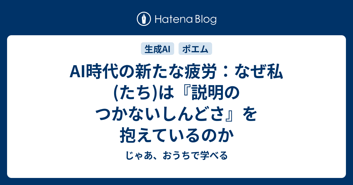 AI時代の新たな疲労：なぜ私(たち)は『説明のつかないしんどさ』を抱えているのか - じゃあ、おうちで学べる 