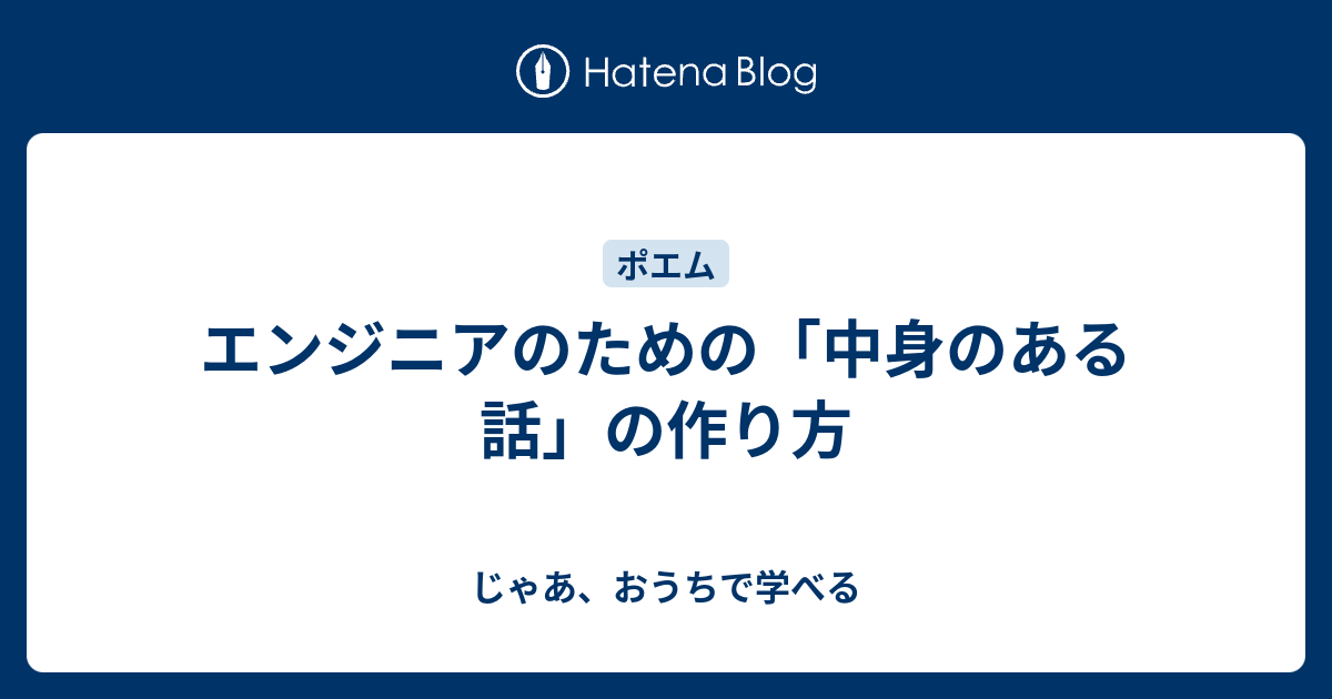エンジニアのための「中身のある話」の作り方 - じゃあ、おうちで学べる