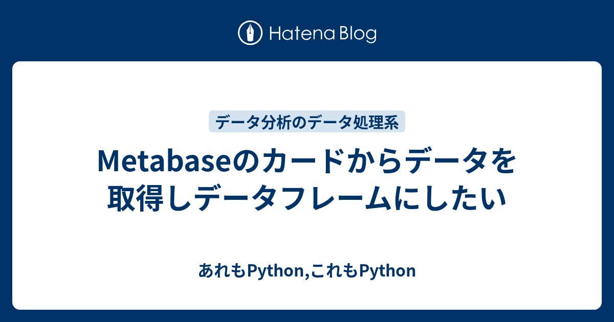 Metabaseのカードからデータを取得しデータフレームにしたい - あれもPython,これもPython
