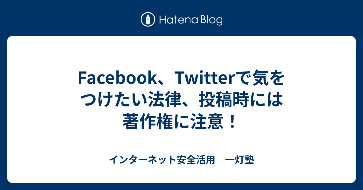 Facebook Twitterで気をつけたい法律 投稿時には著作権に注意 インターネット安全活用 一灯塾