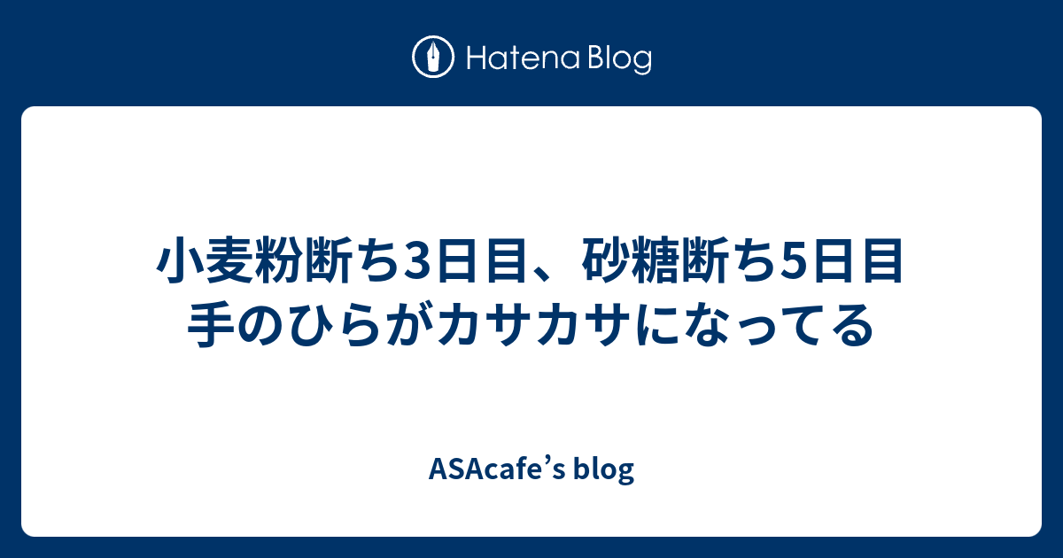 小麦粉断ち3日目 砂糖断ち5日目 手のひらがカサカサになってる Asacafe S Blog