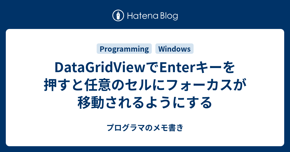 Datagridviewでenterキーを押すと任意のセルにフォーカスが移動されるようにする プログラマのメモ書き