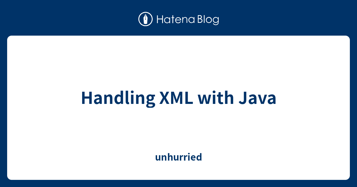 Handling XML with Java - unhurried