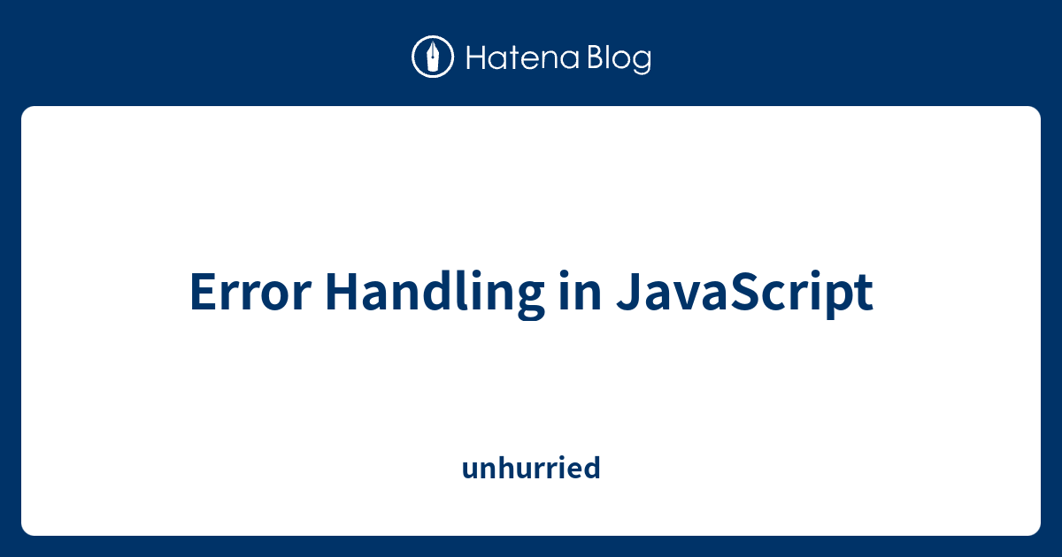 error-handling-in-javascript-unhurried