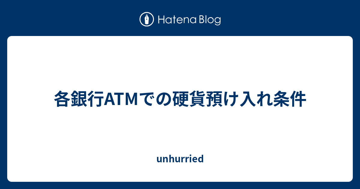 各銀行atmでの硬貨預け入れ条件 Unhurried