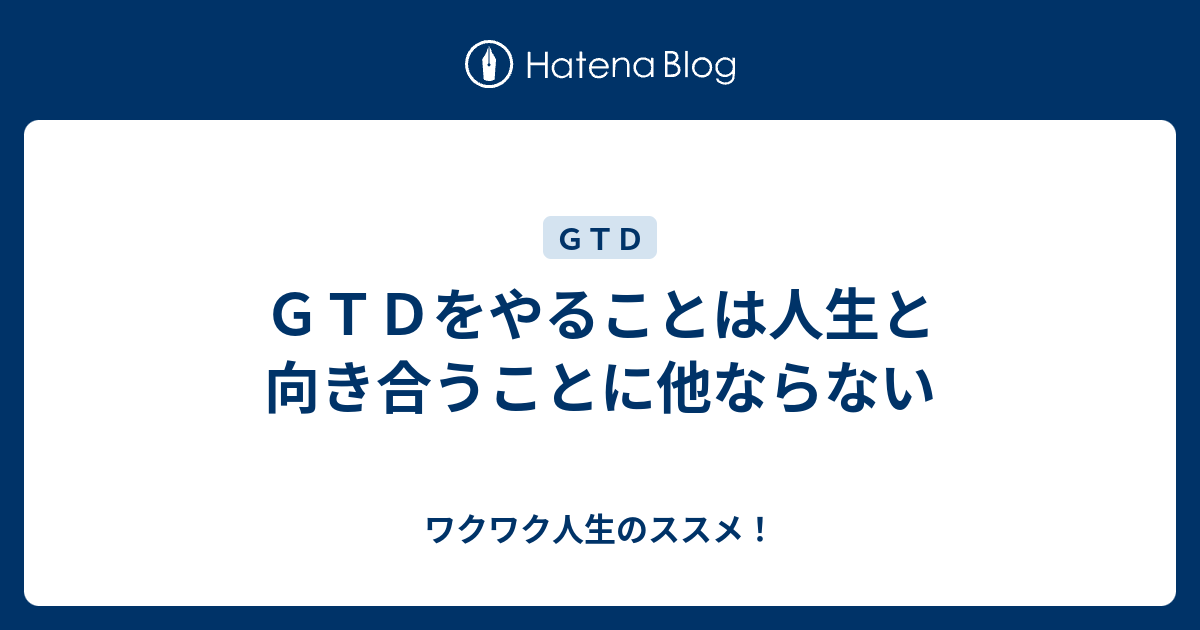 ｇｔｄをやることは人生と向き合うことに他ならない ワクワク人生のススメ