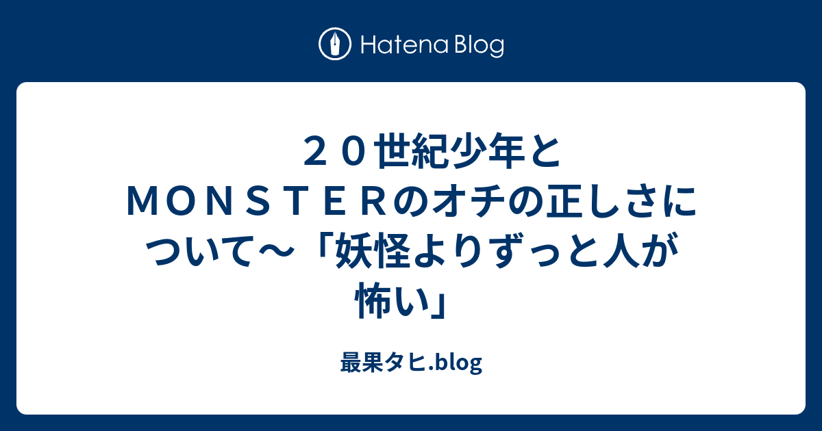 ２０世紀少年とｍｏｎｓｔｅｒのオチの正しさについて 妖怪よりずっと人が怖い 最果タヒ Blog