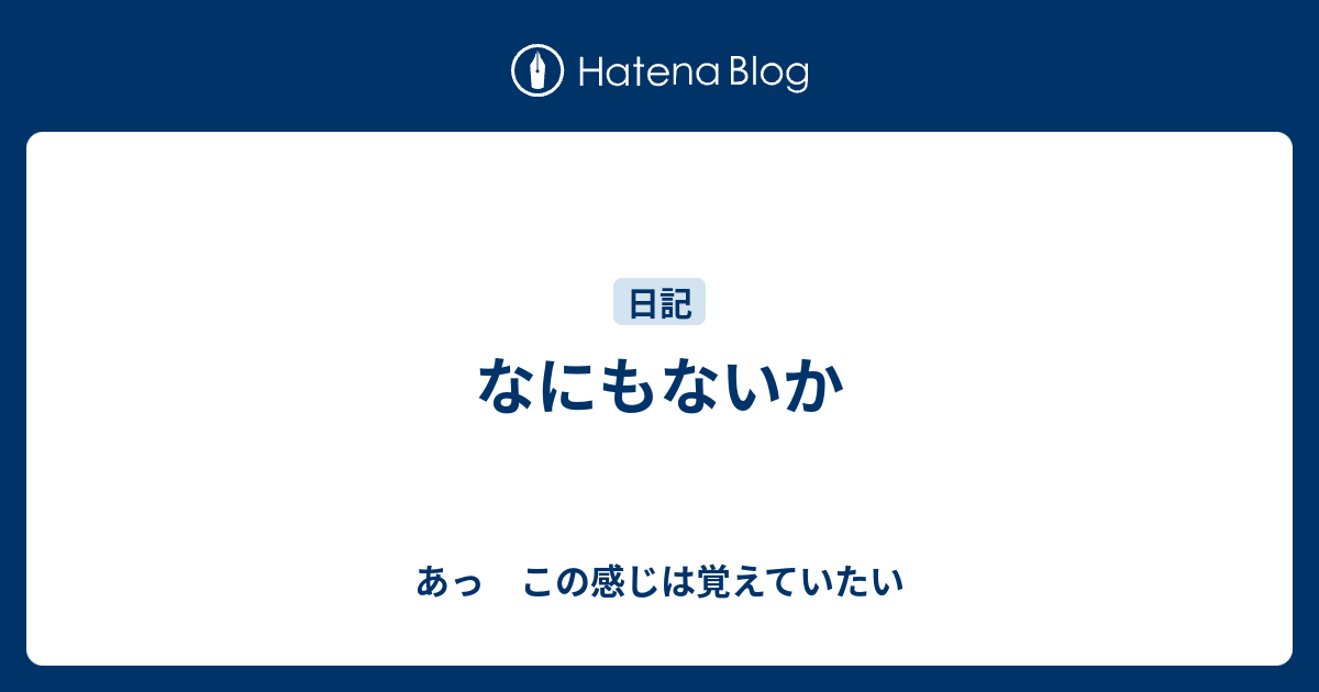 なにもないか - あっ この感じは覚えていたい