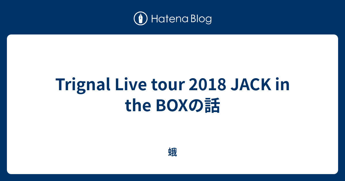 Trignal Live Tour 18 Jack In The Boxの話 蛾