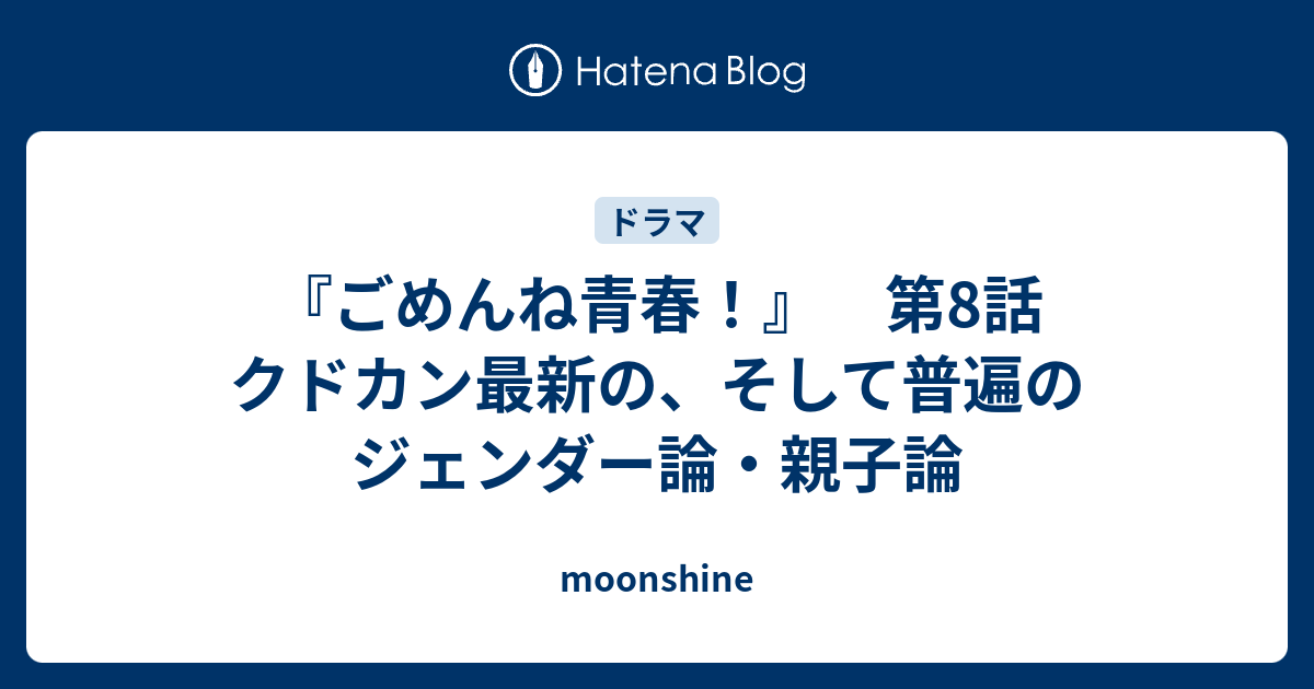 ごめんね青春 第8話 クドカン最新の そして普遍のジェンダー論 親子論 Moonshine