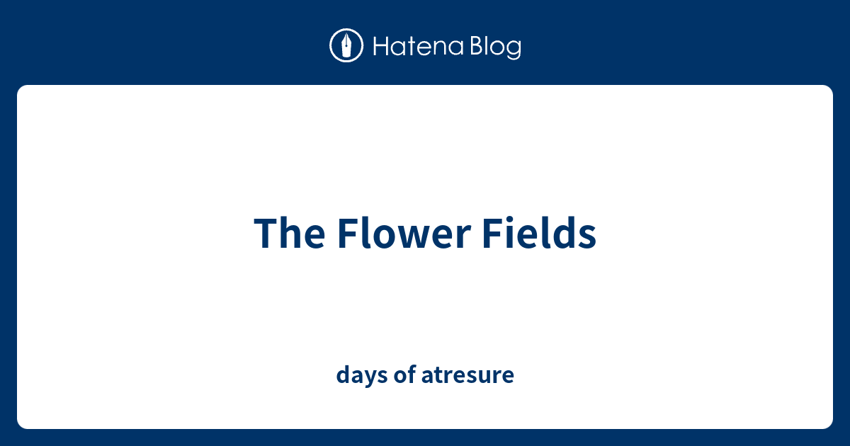 The Flower Fields days of atresure