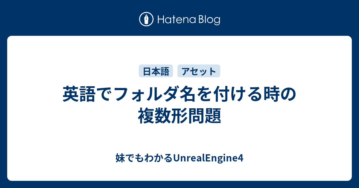 英語でフォルダ名を付ける時の複数形問題 妹でもわかるunrealengine4