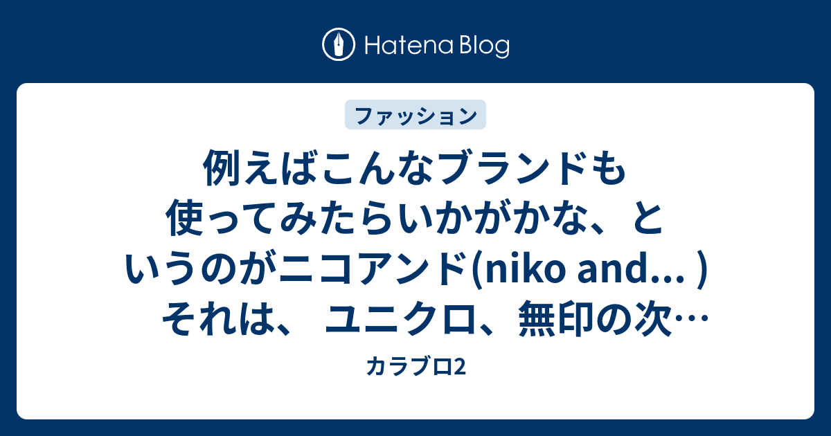 例えばこんなブランドも使ってみたらいかがかな、というのがニコアンド(niko and... ) それは、 ユニクロ