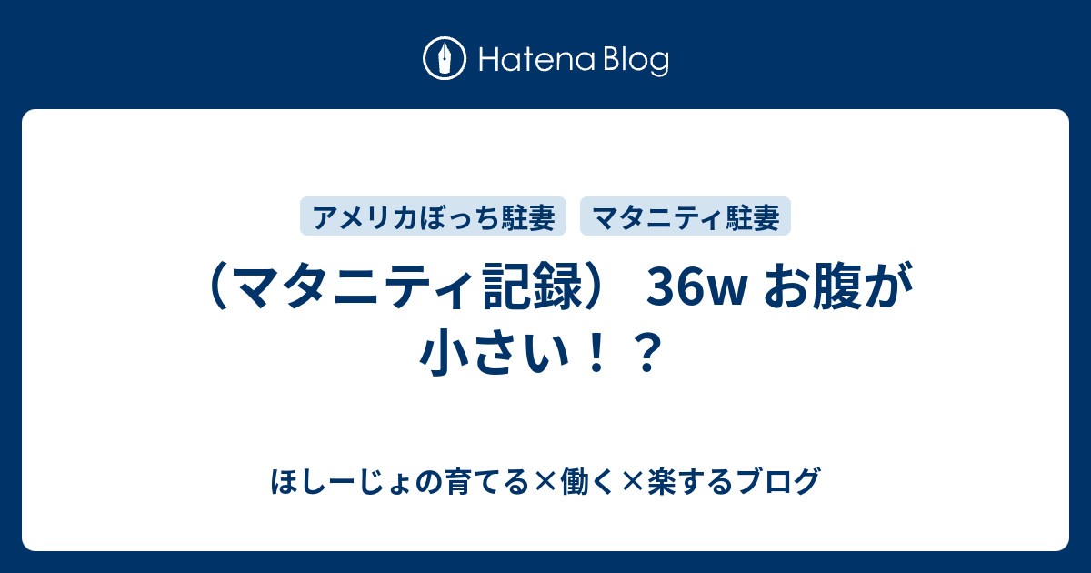 マタニティ記録 36w お腹が小さい ほしーじょの育てる 働く 楽するブログ