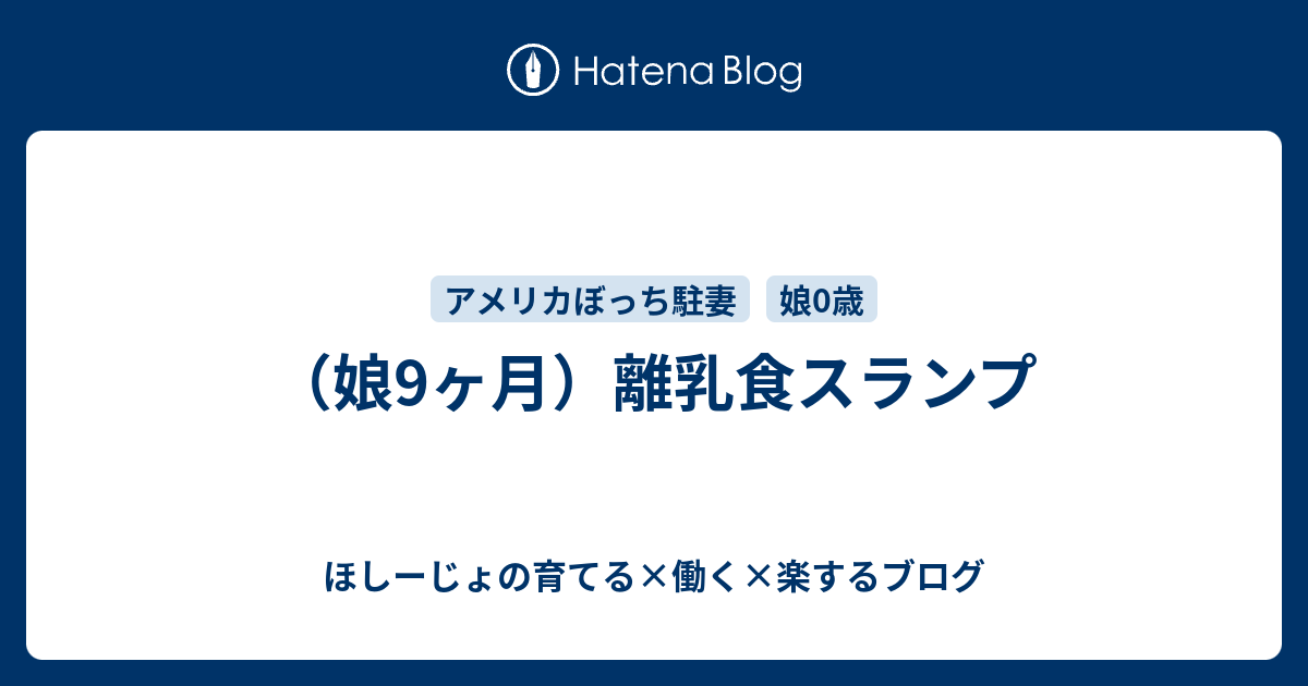 娘9ヶ月 離乳食スランプ ほしーじょの育てる 働く 楽するブログ