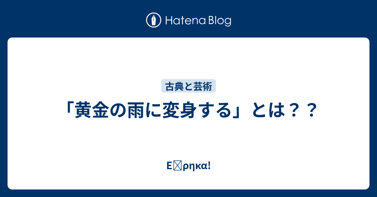 黄金の雨に変身する とは Eὕrhka